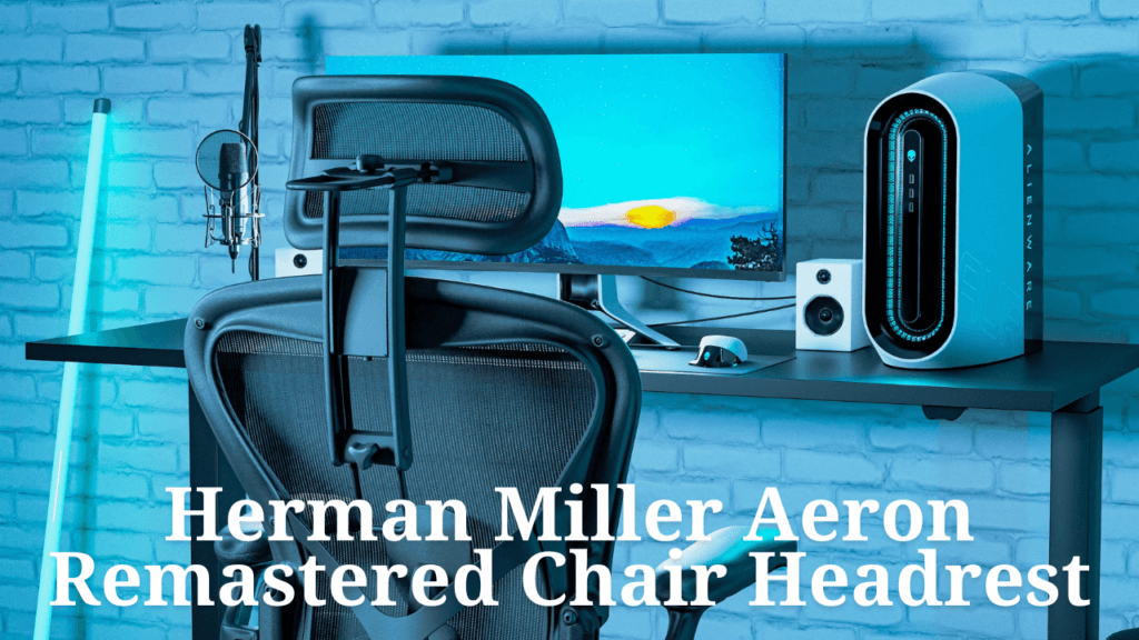 Benefits of the Herman Miller Aeron Remastered Chair Headrest